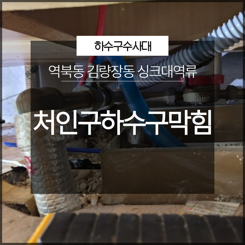 처인구하수구막힘 역북동 김량장동 싱크대역류 갑작스럽게 막혔나요?