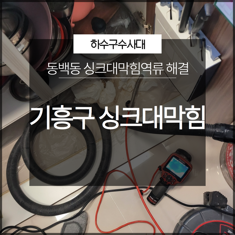기흥구 동백동 싱크대막힘역류 해결 방치해두면 안됩니다!