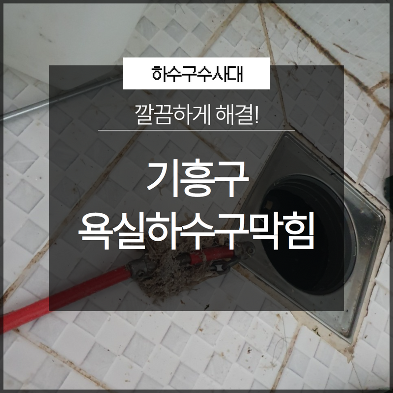 기흥구 욕실하수구막힘 깔끔하게 해결 완료된 현장 보시죠!