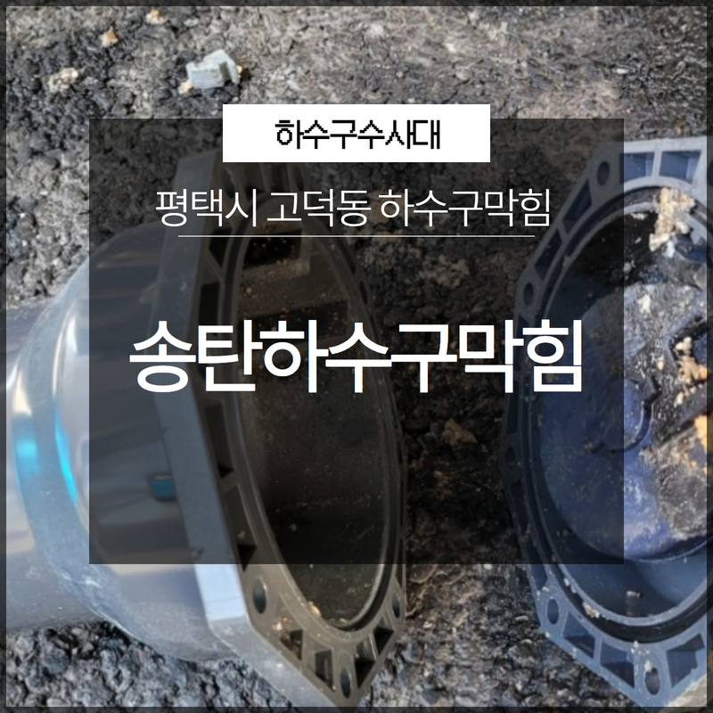 평택시 고덕동 송탄하수구막힘 긴급출동 배관문제는 여러가지 이유로 발생해요! 원인 분석