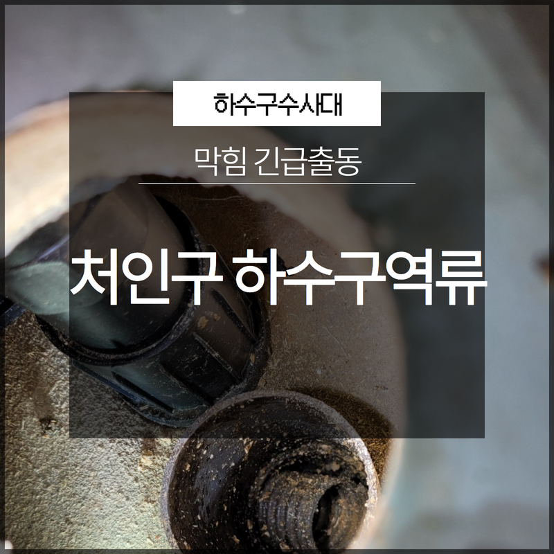 처인구 하수구역류 막힘 긴급출동 모든 현장에 항상 최선을 다하고 있습니다! 원인 분석